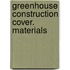 Greenhouse construction cover. materials