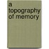 A Topography Of Memory