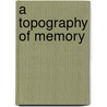 A Topography Of Memory door Engelhardt, Isabelle