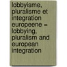 Lobbyisme, pluralisme et integration Europeene = Lobbying, pluralism and European integration door Onbekend