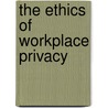 The Ethics of Workplace Privacy door Onbekend