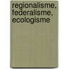 Regionalisme, federalisme, ecologisme door M. Dubrulle