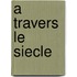 A travers le siecle