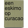 Een Eskimo op Curacao by J. Prins