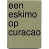 Een Eskimo op Curacao door J. Prins