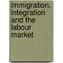 Immigration, Integration and the Labour Market