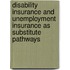 Disability Insurance and Unemployment Insurance As Substitute Pathways
