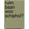 Ruim baan voor Schiphol? by M. Konings