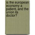 Is the European economy a patient, and the Union its doctor?