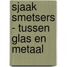 Sjaak Smetsers - tussen glas en metaal door R. Vercauteren