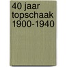 40 jaar topschaak 1900-1940 door M. Ploeger