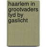 Haarlem in grootvaders tyd by gaslicht by Wiegel