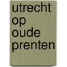 Utrecht op oude prenten door Hulzen