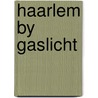 Haarlem by gaslicht by Sliggers