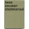 Twee eeuwen stadskanaal by Ploeg