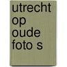 Utrecht op oude foto s door Hulzen