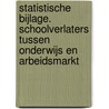 Statistische Bijlage. Schoolverlaters tussen onderwijs en arbeidsmarkt by Roa