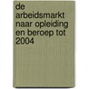 De arbeidsmarkt naar opleiding en beroep tot 2004 by Unknown