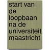 Start van de loopbaan na de Universiteit Maastricht by R.A.M.H.M. Welters