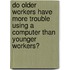 Do older workers have more trouble using a computer than younger workers?