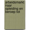 Arbeidsmarkt naar opleiding en beroep tot by Unknown