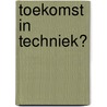 Toekomst in techniek? door E.J.T.A. Willems