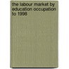 The labour market by education occupation to 1998 by Unknown