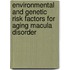 Environmental and Genetic Risk Factors for Aging Macula Disorder