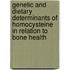 Genetic and dietary determinants of homocysteine in relation to bone health