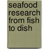 Seafood research from fish to dish