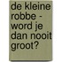 De Kleine Robbe - Word je dan nooit groot?