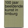 100 jaar beeldende kunst in Limburg door Onbekend