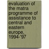 Evaluation of the Matra programme of assistance to Central and Eastern Europe, 1994-'97 door Policy and operations evaluation department ministry of foreign affairs