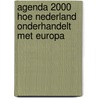 Agenda 2000 hoe Nederland onderhandelt met Europa door Onbekend