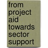 From Project Aid towards Sector Support door Inspectie Ontwikkelingssamenwerking en Beleidsevaluaties