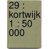 29 : Kortwijk 1 : 50 000 door Diverse auteurs