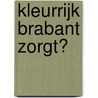 Kleurrijk Brabant Zorgt? by Unknown