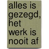 Alles is gezegd, het werk is nooit af door Sj. Cox