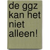 De GGZ kan het niet alleen! door A. van de Wakker