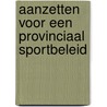 Aanzetten voor een provinciaal sportbeleid door P. van Daal