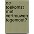 de toekomst met vertrouwen tegemoet?