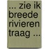 ... zie ik breede rivieren traag ...