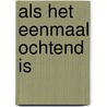 Als het eenmaal ochtend is door E. van der Aa