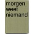 Morgen weet niemand