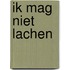 Ik mag niet lachen