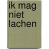 Ik mag niet lachen door J. van Tilburg