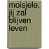 Moisjele, jij zal blijven leven