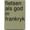 Fietsen als god in frankryk door Busink