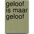 Geloof is maar geloof