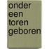Onder een toren geboren
